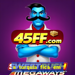 a turquia fica em qual continente
